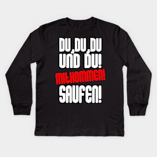 Du, Du, Du Und Du! Mitkommen! Saufen Kids Long Sleeve T-Shirt